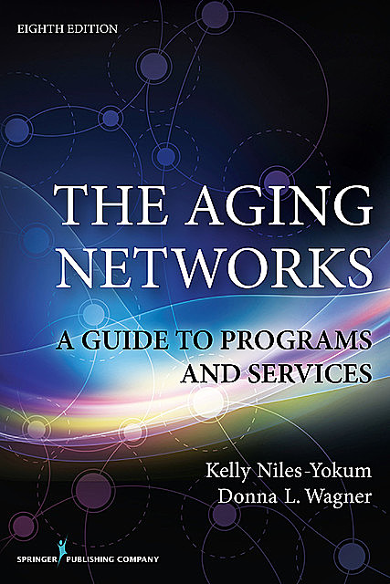 The Aging Networks, 8th Edition, Donna Wagner, MPA, Kelly Niles-Yokum