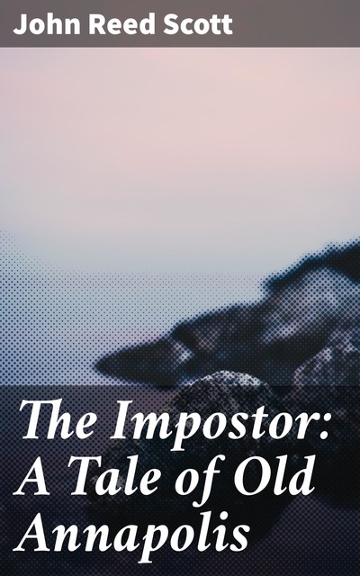 The Impostor: A Tale of Old Annapolis, John Reed Scott