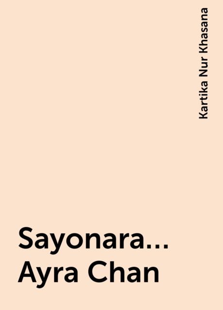 Sayonara… Ayra Chan, Kartika Nur Khasana