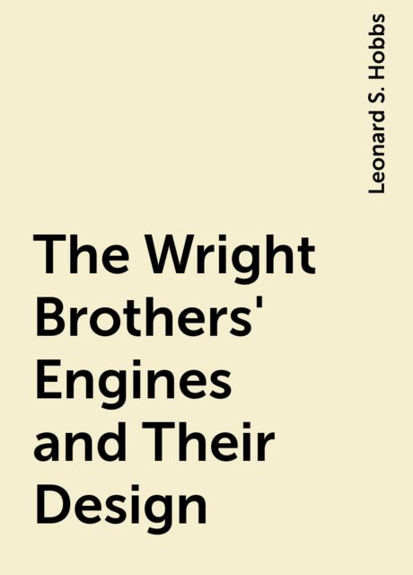 The Wright Brothers' Engines and Their Design, Leonard S. Hobbs