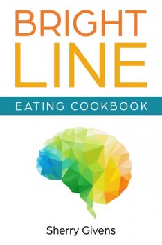 Bright Line Eating Cookbook, Sherry Givens