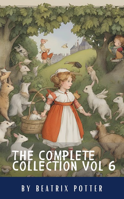 The Complete Beatrix Potter Collection vol 6 : Tales & Original Illustrations, Beatrix Potter, Classics HQ