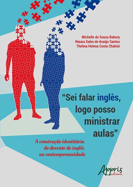 «Sei Falar Inglês, Logo Posso Ministrar Aulas»: A Construção Identitária do Docente de Inglês na Contemporaneidade, Thelma Helena Costa Chahini, Michelle de Sousa Bahury, Naiara Sales de Araújo Santos