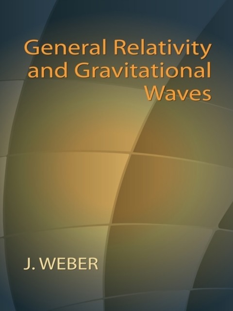 General Relativity and Gravitational Waves, J.Weber