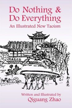 Do Nothing & Do Everything: An Illustrated New Taoism, Qiguang Zhao