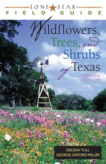 Lone Star Field Guide to Wildflowers, Trees, and Shrubs of Texas, George Miller, Delena Tull