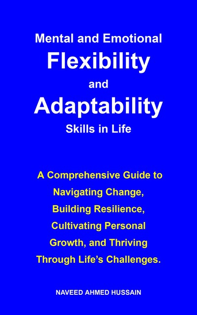 Mental and Emotional Flexibility and Adaptability Skills in Life, Naveed Ahmed