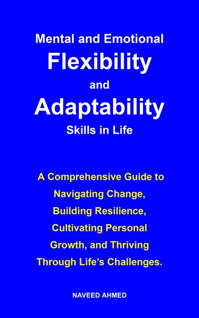 Mental and Emotional Flexibility and Adaptability Skills in Life, Naveed Ahmed