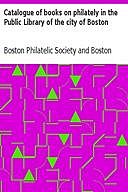 Catalogue of books on philately in the Public Library of the city of Boston, Boston Philatelic Society, Boston Public Library