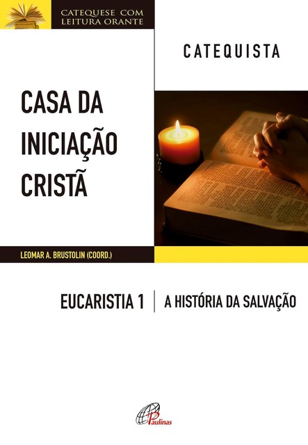 Casa da Iniciação Cristã: Eucaristia 1 – catequista, Leomar A. Brustolin