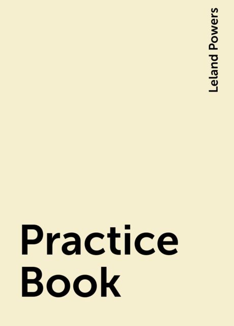 Practice Book, Leland Powers