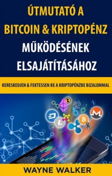 Útmutató a Bitcoin & Kriptopénz Működésének Elsajátításához, Wayne Walker