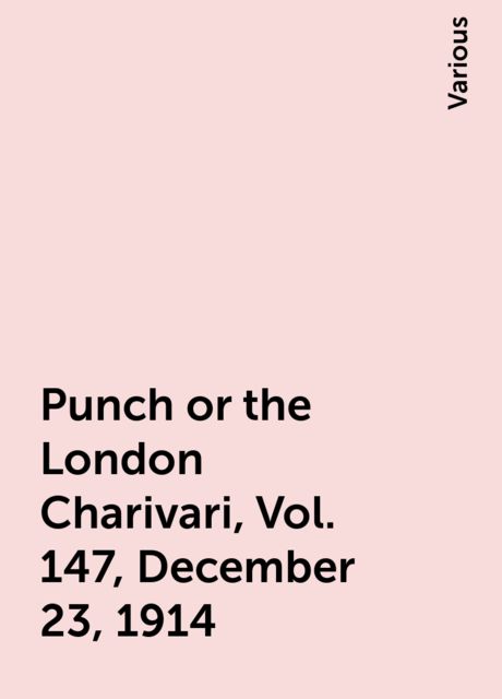 Punch or the London Charivari, Vol. 147, December 23, 1914, Various