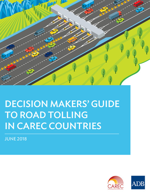 Decision Makers' Guide to Road Tolling in CAREC Countries, Asian Development Bank