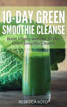 10-Day Green Smoothie Cleanse, Rebecca Soto