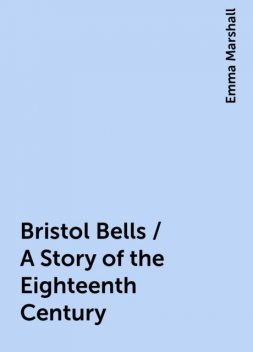 Bristol Bells / A Story of the Eighteenth Century, Emma Marshall