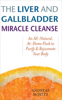 The Liver and Gallbladder Miracle Cleanse, Andreas Moritz