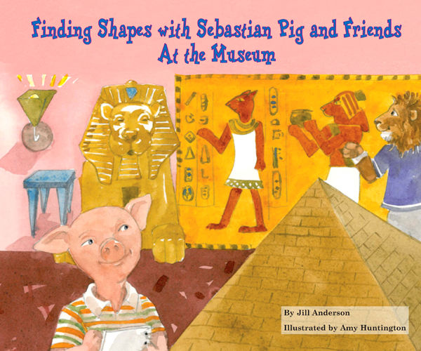 Finding Shapes with Sebastian Pig and Friends At the Museum, Jill Anderson
