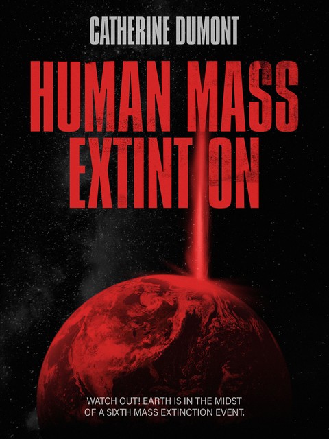 HUMAN MASS EXTINTION, Catherine Dumont