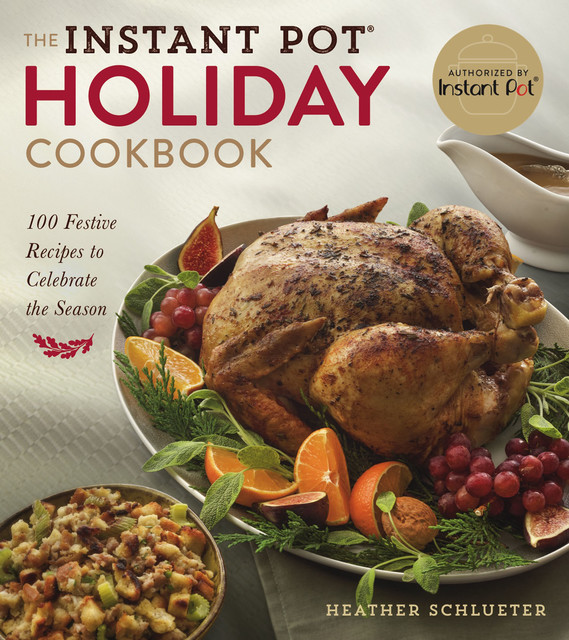 The Instant Pot® Holiday Cookbook, Heather Schlueter
