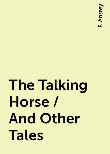 The Talking Horse / And Other Tales, F. Anstey