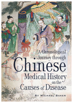 A Chronological Journey Through Chinese Medical History on the Causes of Disease, Michael Baker
