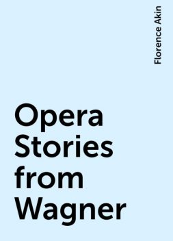 Opera Stories from Wagner, Florence Akin