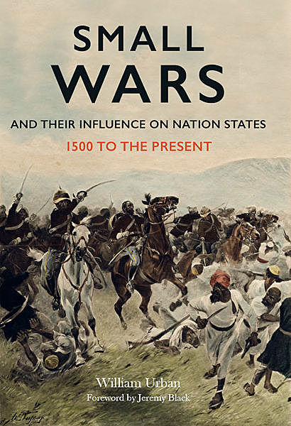 Small Wars and their Influence on Nation States, William Urban