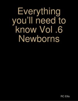Everything You’ll Need to Know Vol.6 Newborns, RC Ellis