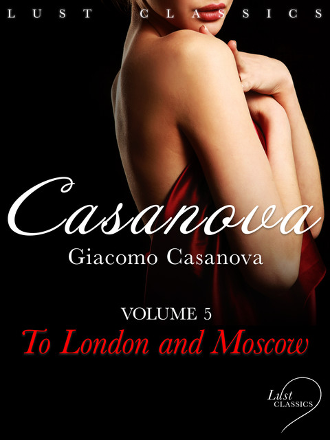 Memoirs of Jacques Casanova de Seingalt Volume 5: In London and Moscow, Giacomo Casanova