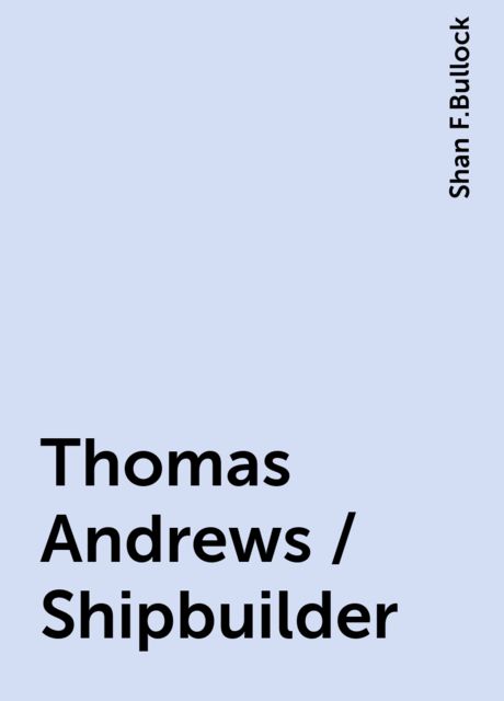 Thomas Andrews / Shipbuilder, Shan F.Bullock