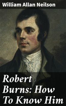 Robert Burns: How To Know Him, William Allan Neilson