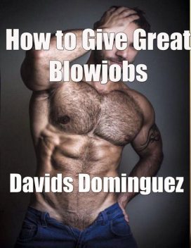 How to Give Great Blowjobs, Davids Dominguez