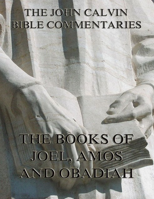 John Calvin's Commentaries On Joel, Amos, Obadiah, John Calvin