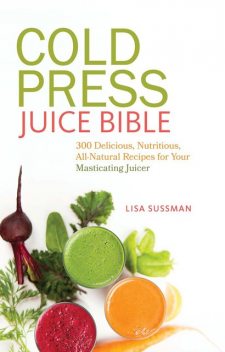 Cold Press Juice Bible, Lisa Sussman