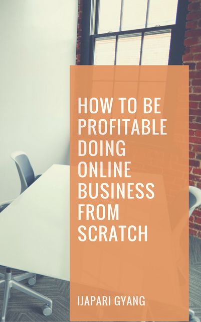 How to be Profitable Doing Online Business from Scratch, Ijapari Gyang