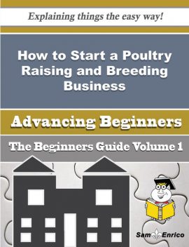 How to Start a Poultry Raising and Breeding Business (Beginners Guide), Cheree Grover