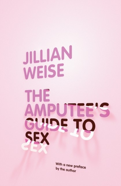 Amputee's Guide to Sex, Jillian Weise