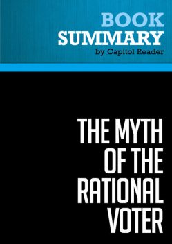 Summary of The Myth of the Rational Voter: Why Democracies Choose Bad Policies – Bryan Caplan, Capitol Reader