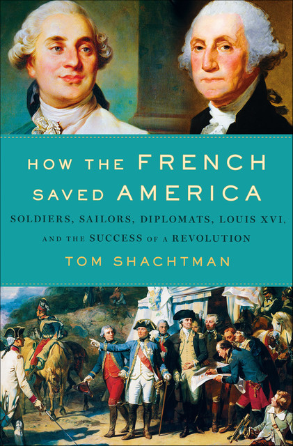How the French Saved America, Tom Shachtman