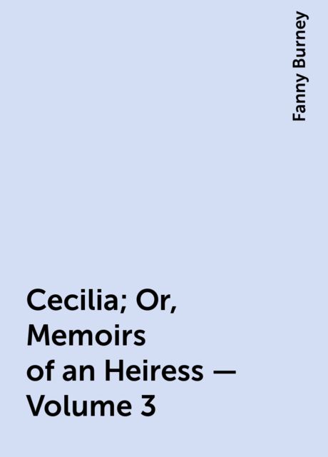 Cecilia; Or, Memoirs of an Heiress — Volume 3, Fanny Burney
