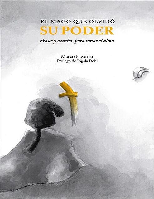 EL MAGO QUE OLVIDÓ SU PODER: Frases y cuentos para sanar el alma (Spanish Edition), Marco Navarro