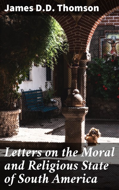 Letters on the Moral and Religious State of South America, James Thomson