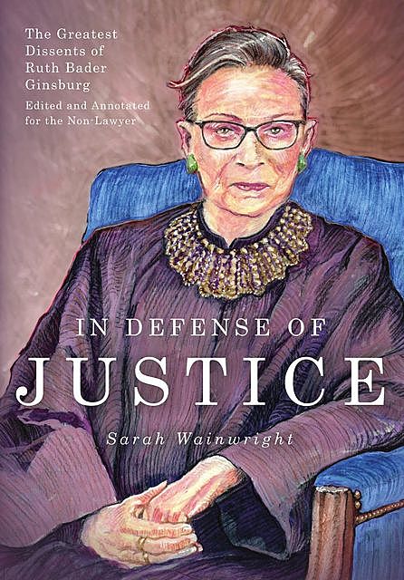 In Defense of Justice: The Greatest Dissents of Ruth Bader Ginsburg, Sarah Wainwright