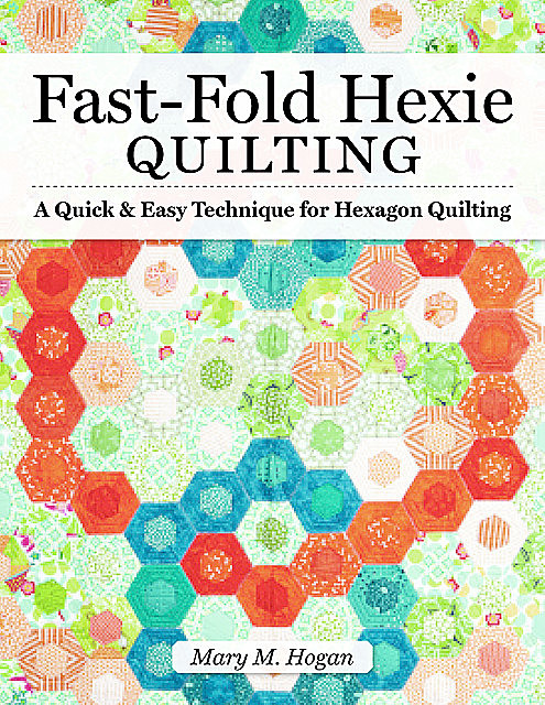 Fast-Fold Hexie Quilting, Mary Hogan