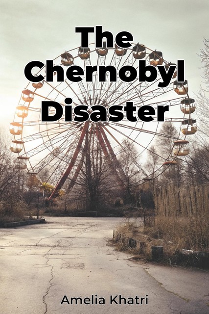 The Chernobyl Disaster, Amelia Khatri