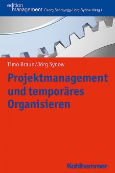 Projektmanagement und temporäres Organisieren, Jörg Sydow, Timo Braun