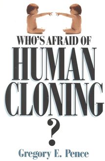 Who's Afraid of Human Cloning, Gregory E. Pence