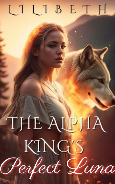 The Alpha King's Perfect Luna, LiliBeth