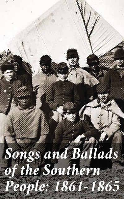 Songs and Ballads of the Southern People: 1861-1865, Various